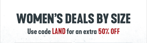 WOMEN's DEALS BY SIZE: Use code LAND for an Extra 50% Off