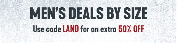 MEN's DEALS BY SIZE: Use code LAND for an Extra 50% Off
