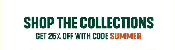 SHOP THE COLLECTIONS | Get 25% Off with code: SUMMER