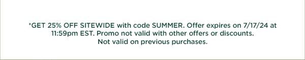 Get 25% OFF SITEWIDE with code SUMMER. Offer expires on 7/17/24 at 11:59pm EST. Promo not valid with other offers or discounts. Not valid on previous purchases.
