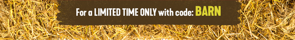 For a Limited Time Only with code: BARN