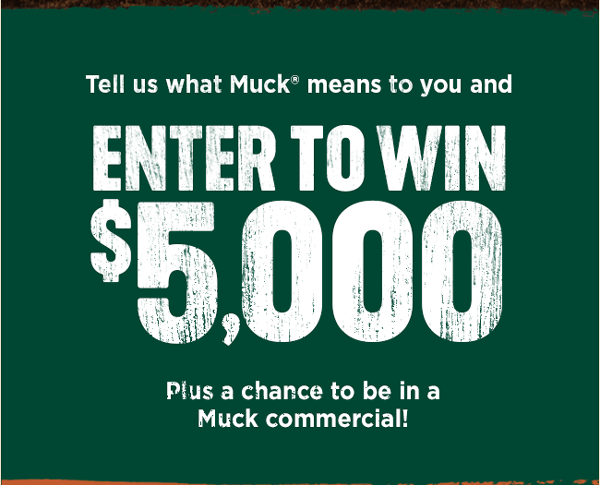 Tell us what Muck means to you and enter to win $5,000 - Plus a chance to be in a Muck commercial!