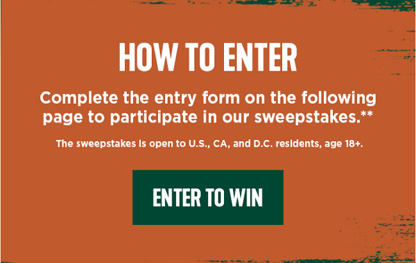How to Enter? Complete the entry form on the following page to participate in our sweepstakes (open to US, CA, and DC residents aged 18+)