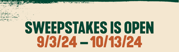 Sweepstakes is Open 9/3/24 - 10/13/24