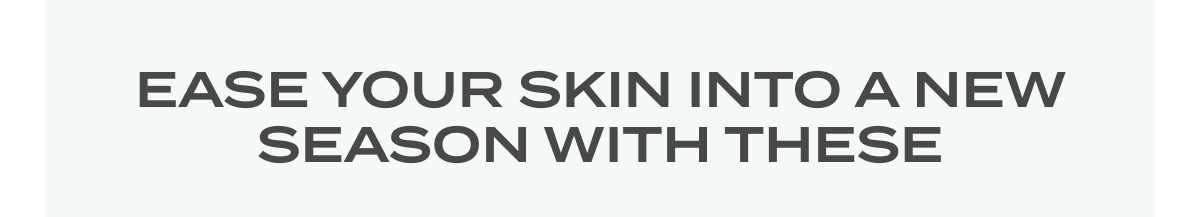 Ease your skin into a new season