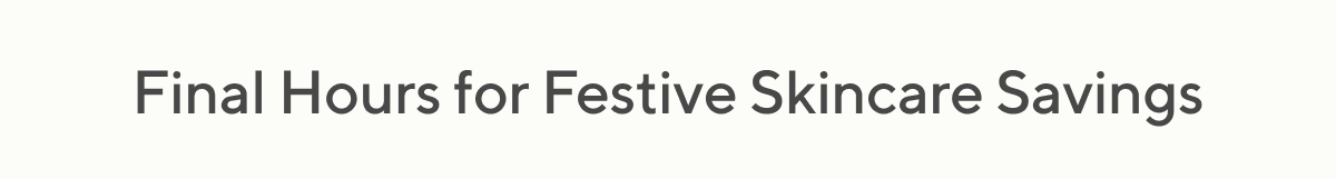 Final Hours for Festive Skincare Savings