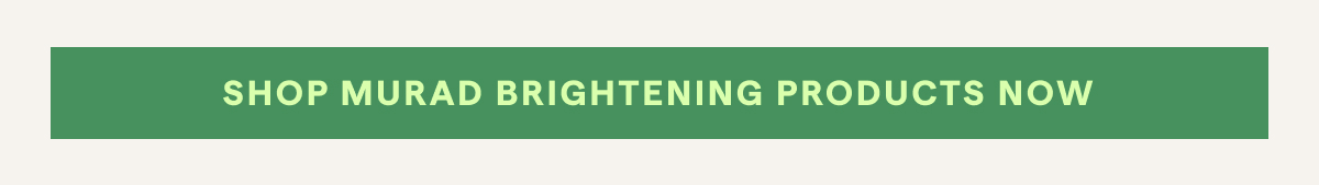 Shop Murad Brightening Products Now 