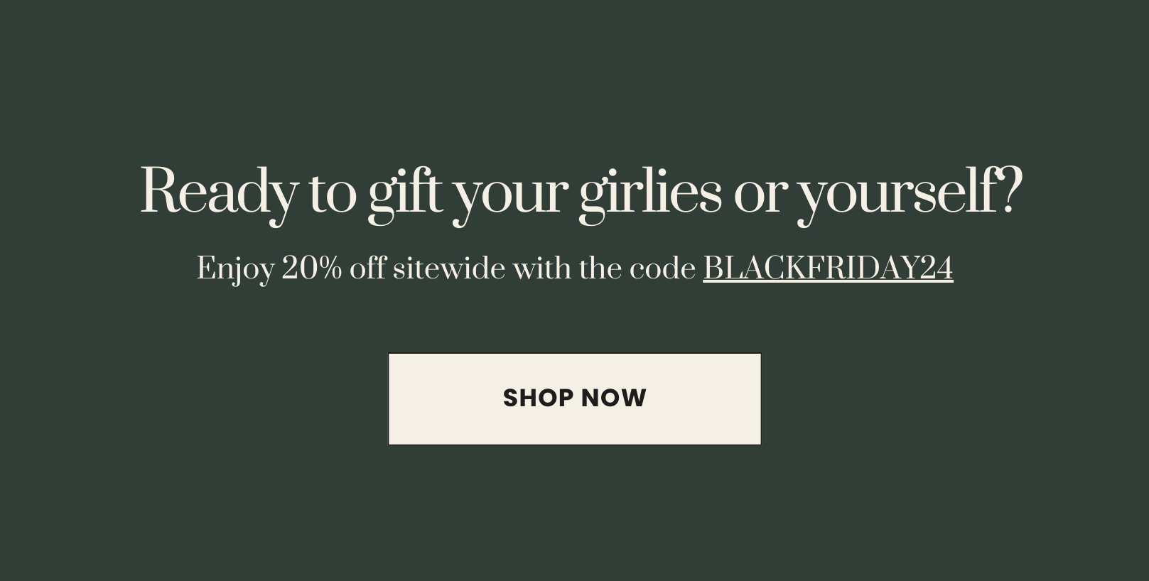 Ready to gift your girlies or yourself? Enjoy 20% off sitewide with code BLACKFRIDAY24