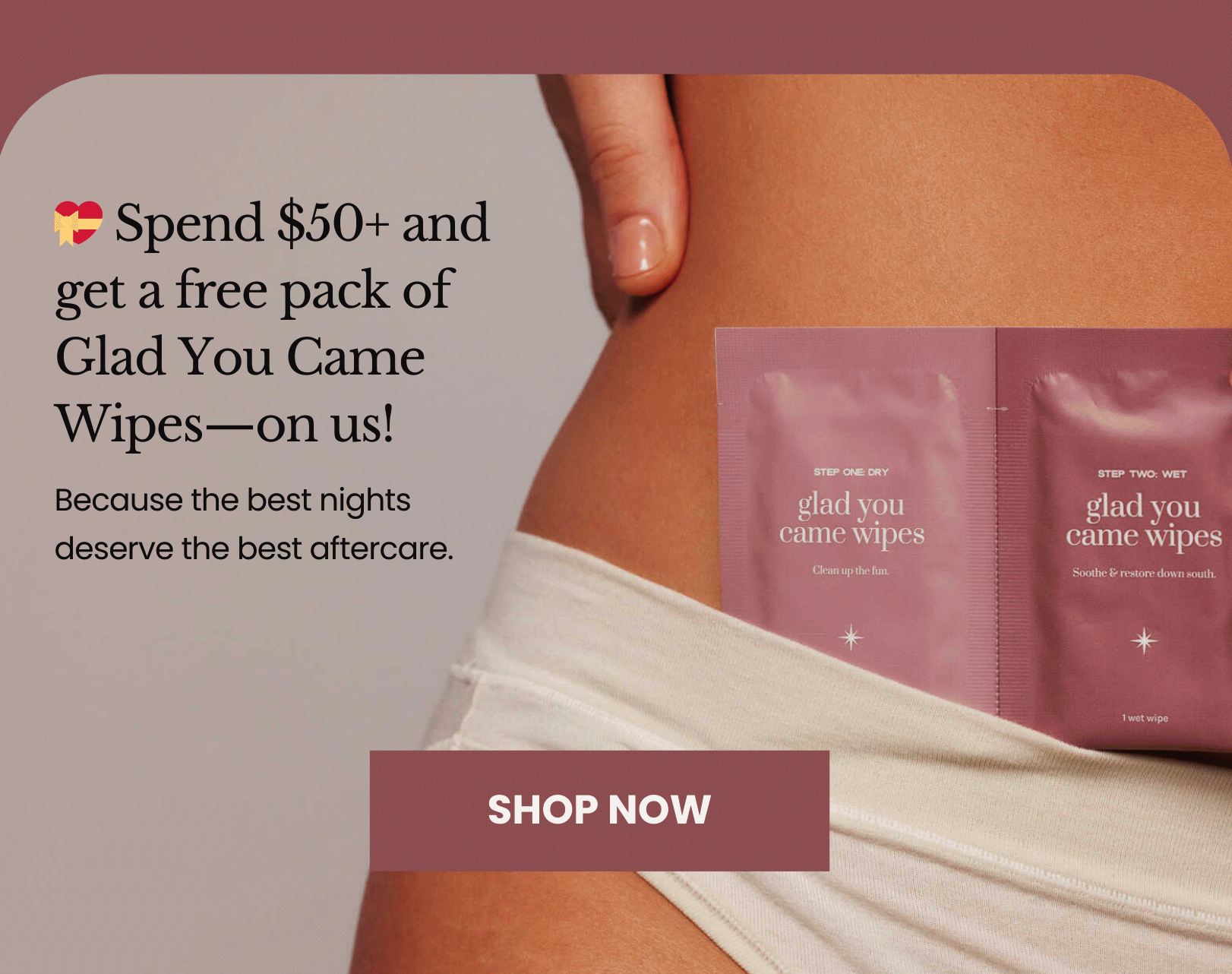Spend $50+ and get a free pack of Glad You Came Wipes — on us! 