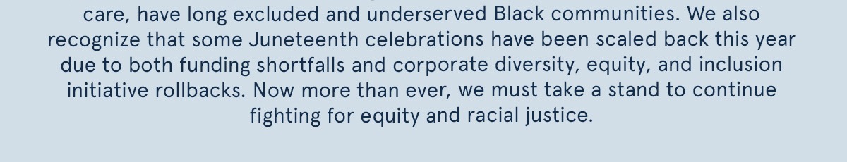 We also recognize that some Juneteenth celebrations have been scaled back this year due to both funding shortfalls and corporate diversity, equity, and inclusion initiative rollbacks.