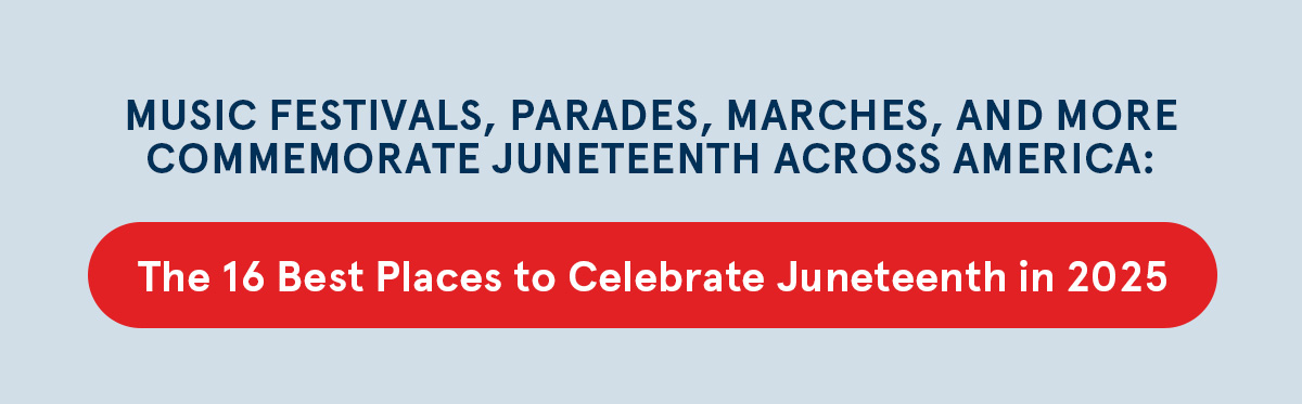 The 16 Best Places to Celebrate Juneteenth in 2025