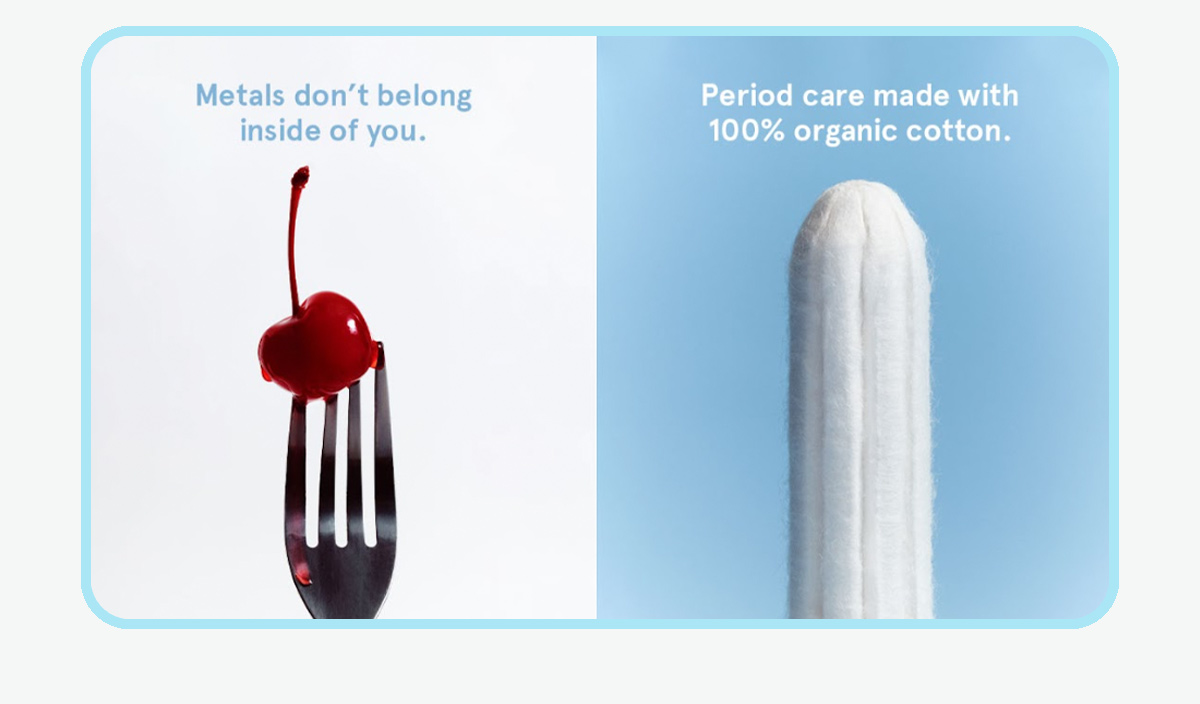 Metals don't belong inside you. Period care made with 100% organic cotton.