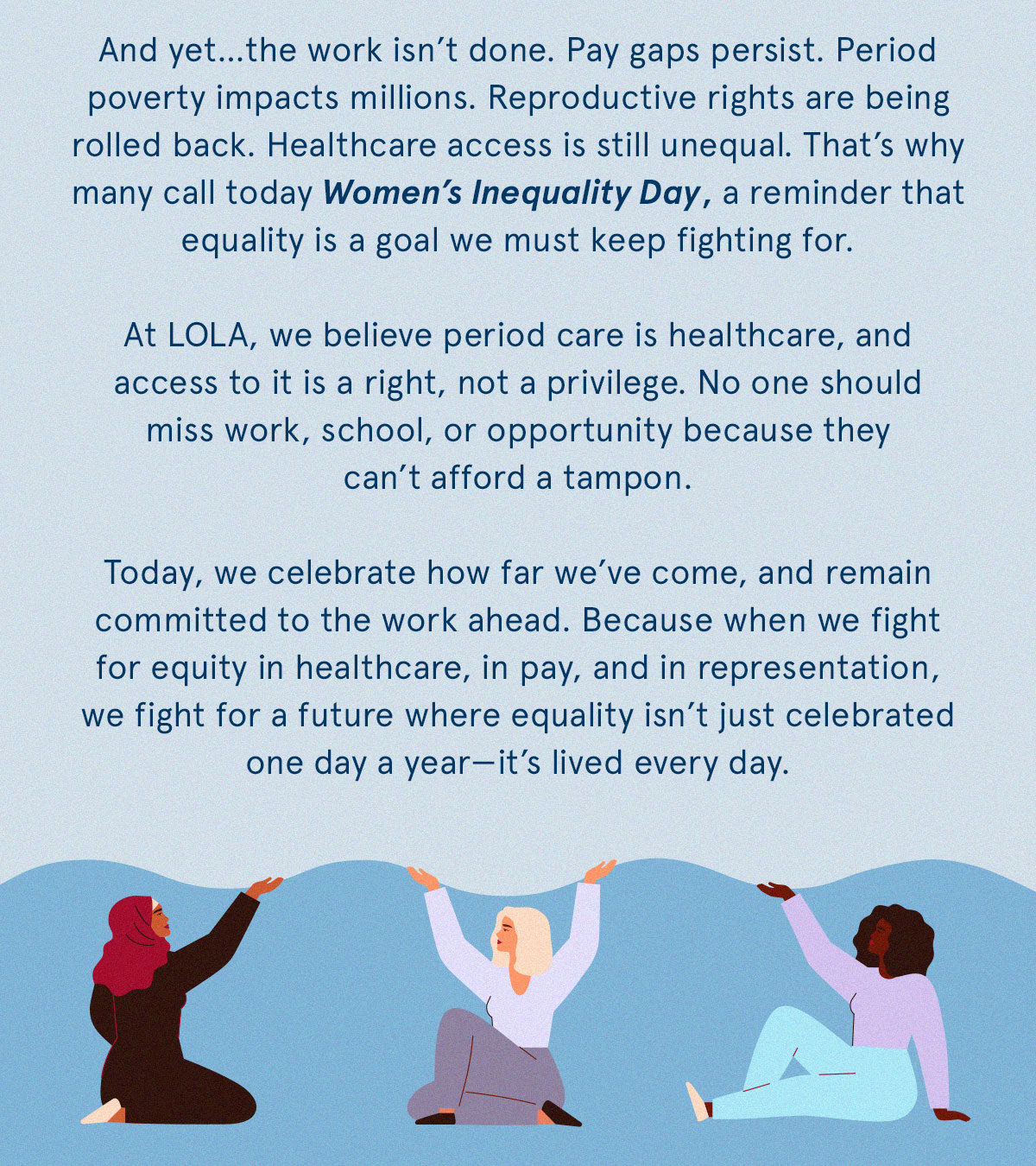 At LOLA, we believe period care is healthcare, and access to it is a right, not a privilege. 