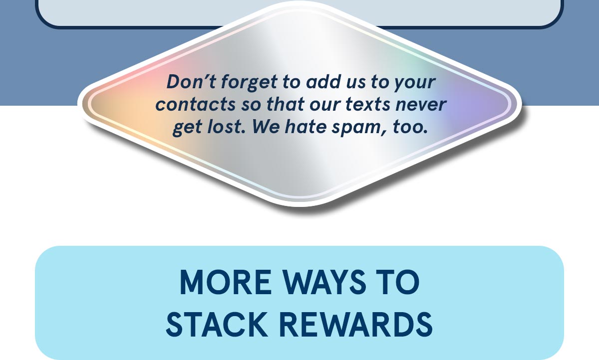 Don't forget to add us to your contacts so that our texts never get lost. We hate spam, too. 