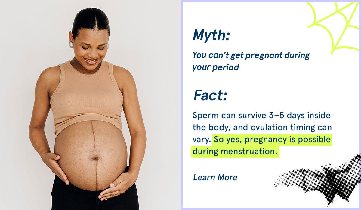 Pregnancy is possible during menstruation. Learn more.