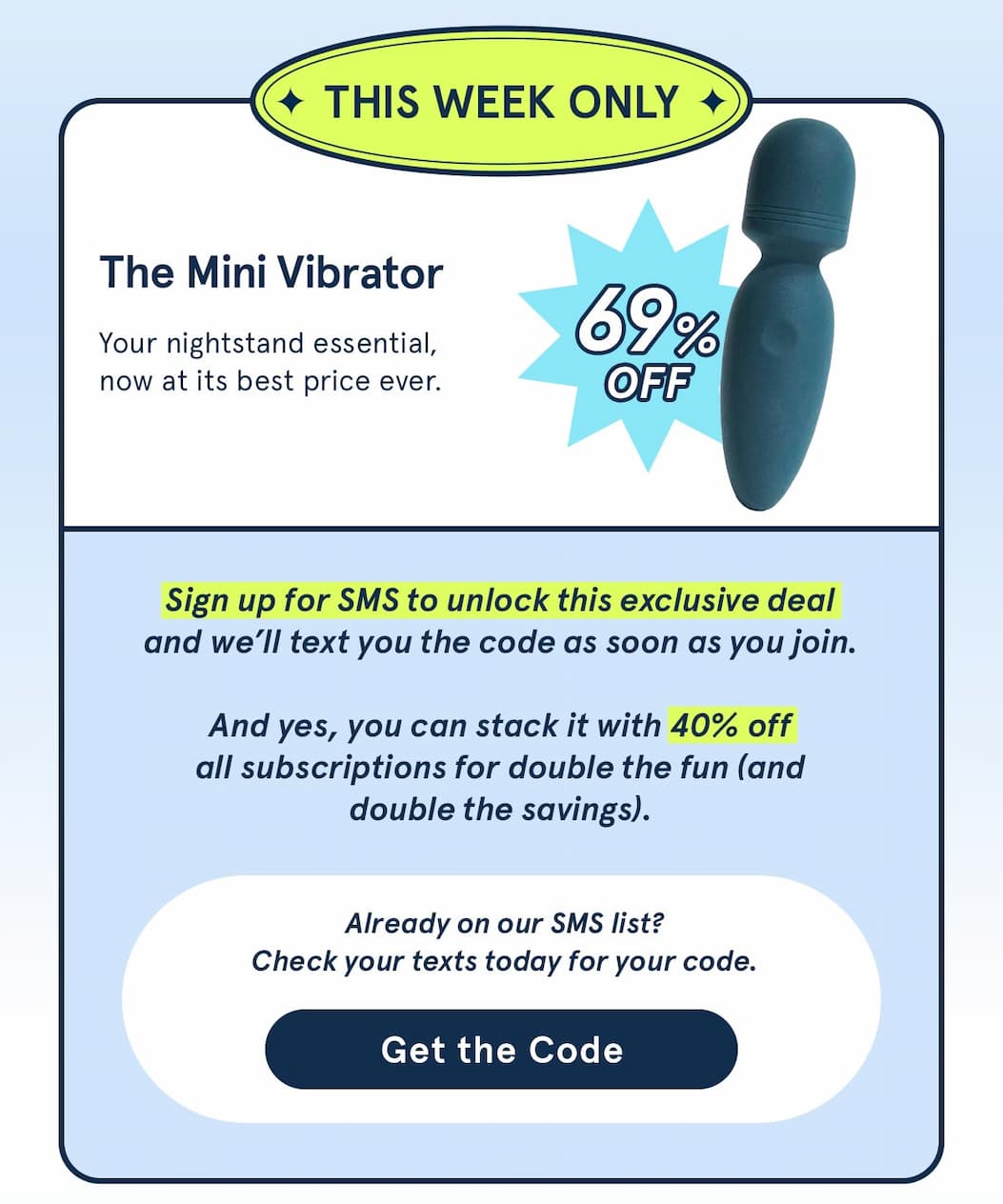 This week only, take 69% off the mini vibrator. Sign up for SMS the unlock this deal!