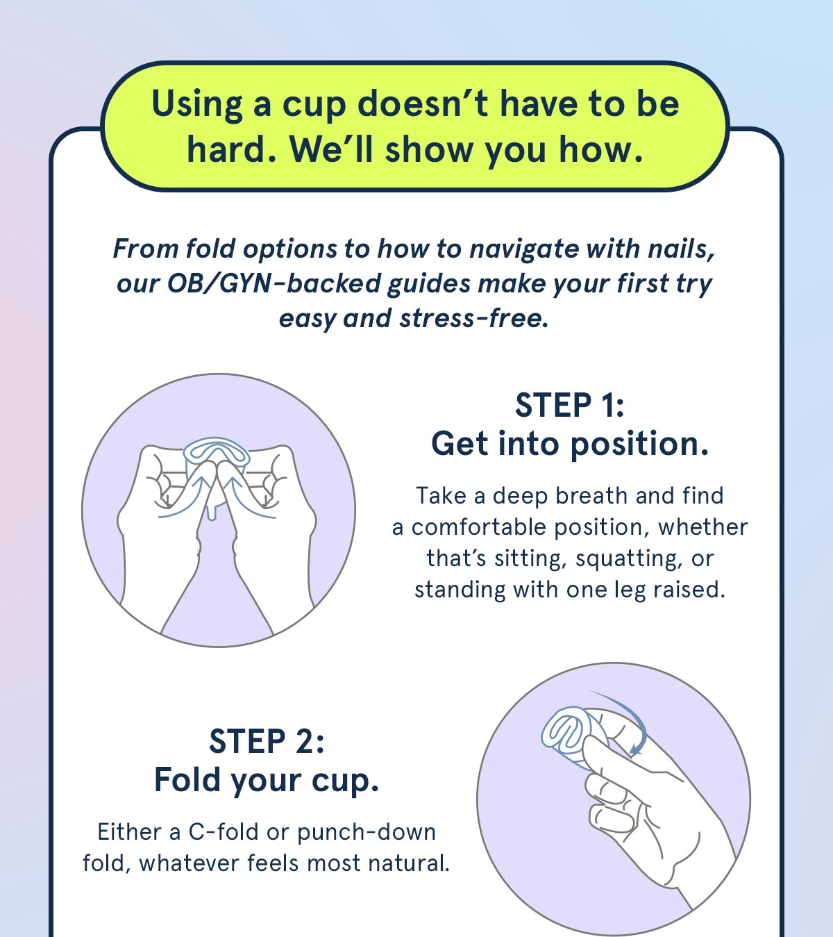 Using a cup doesn't have to be hard. We'll show you how.