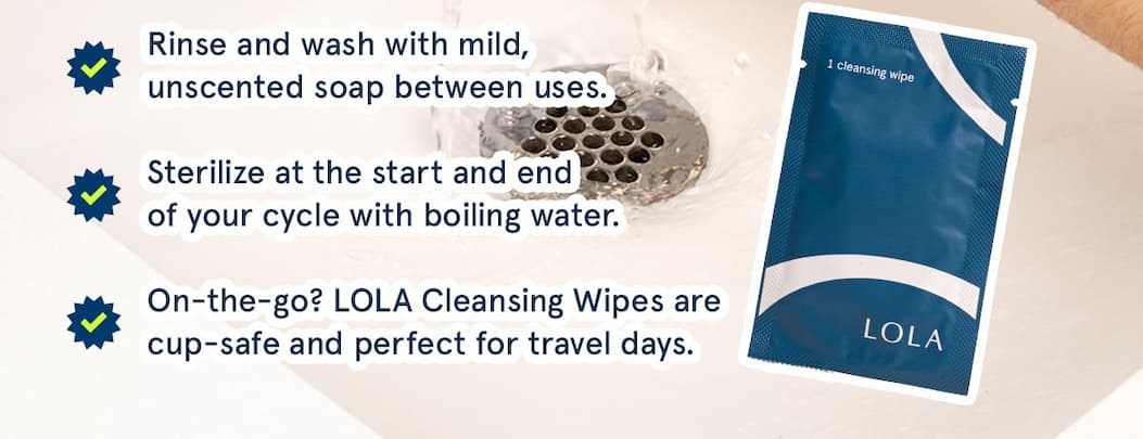 Rise and wash. Sterilize at the start and end of your cycle with boiling water.