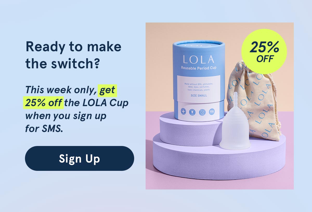 Sign Up for SMS to get 25% off the LOLA Menstrual Cup