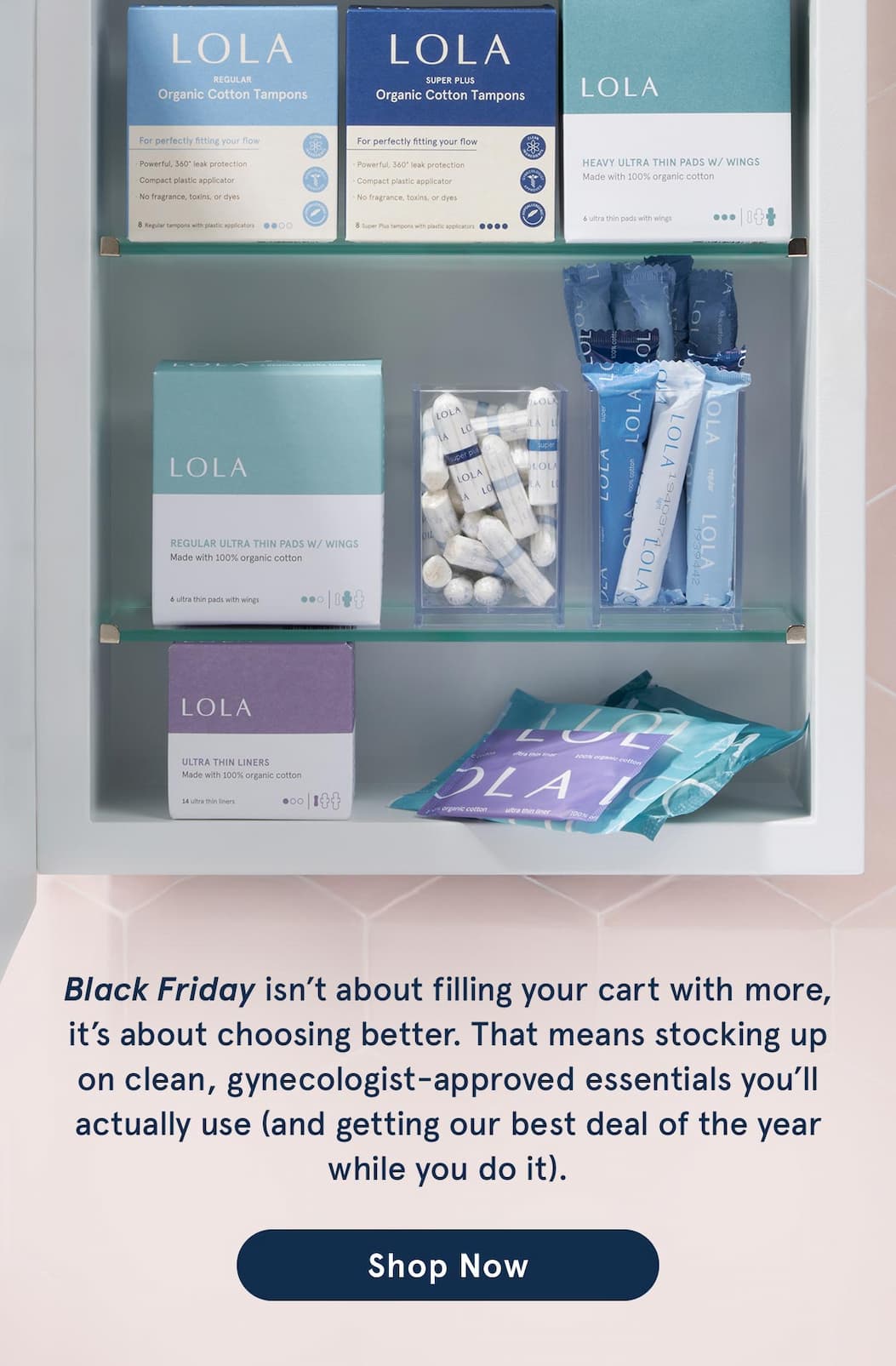 Skip the excess and stock up on clean, gynecologist-approved essentials you'll actually use. Use code LOLABF40. 