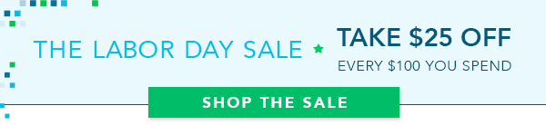 The Labor Day Sale - Take $25 off every $100 you spend