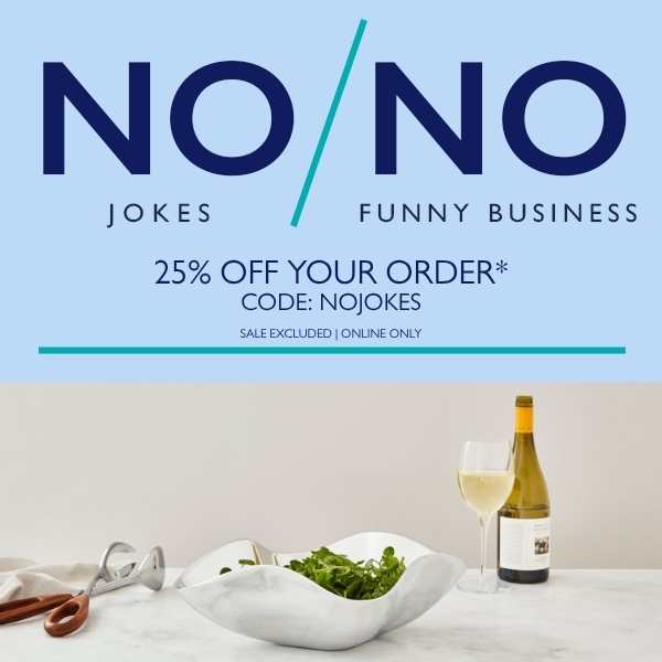 April Fools - Use code NOJOKES for 25% off your cart (excluding sale, online only)