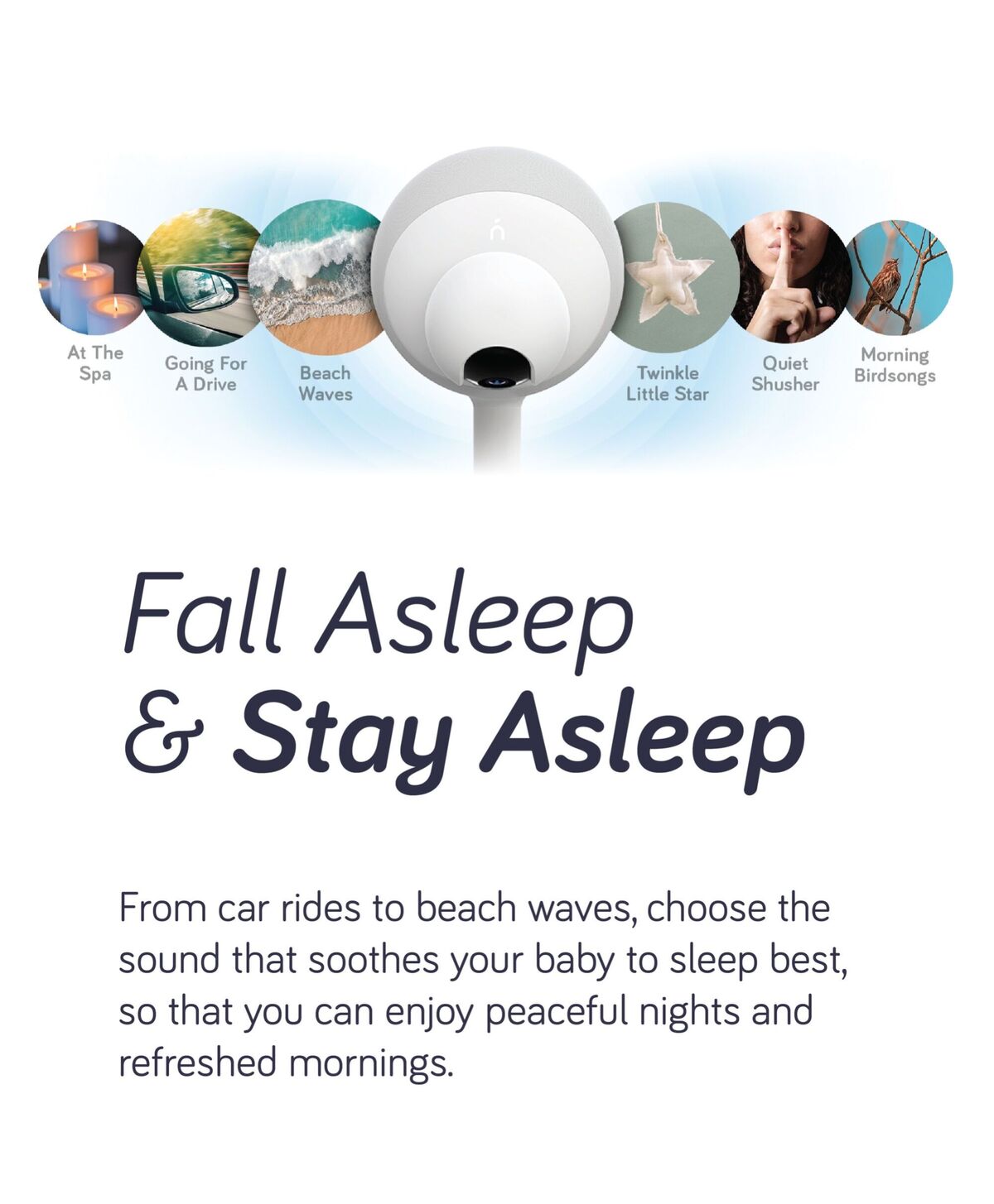 Fall asleep and stay asleep! From car rides to beach waves, choose the sound that soothes your baby to sleep best.