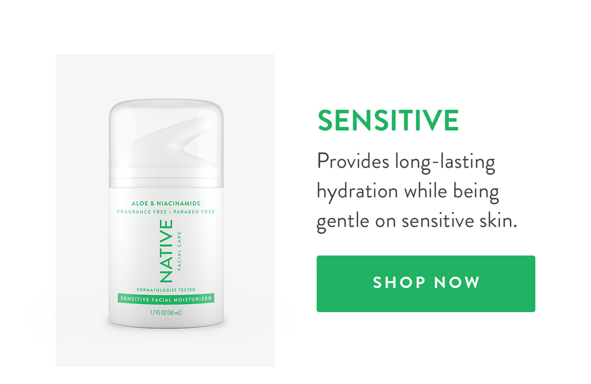 SENSITIVE Provides long-lasting hydration while being gentle on sensitive skin. SHOP NOW