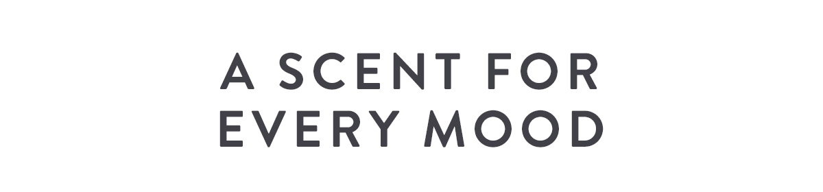 A SCENT FOR EVERY MOOD