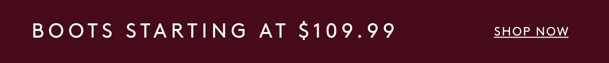 Boots Starting at $109.99 | Shop Now