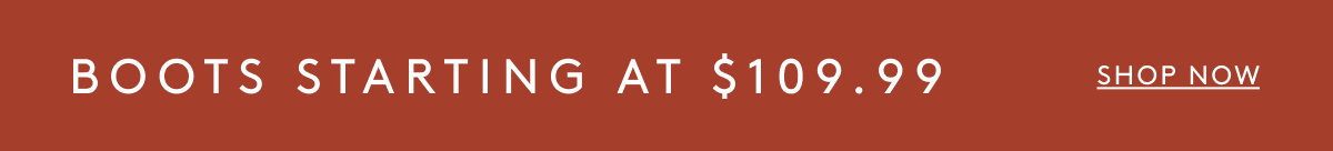 Boots Starting at $109.99 | Shop Now