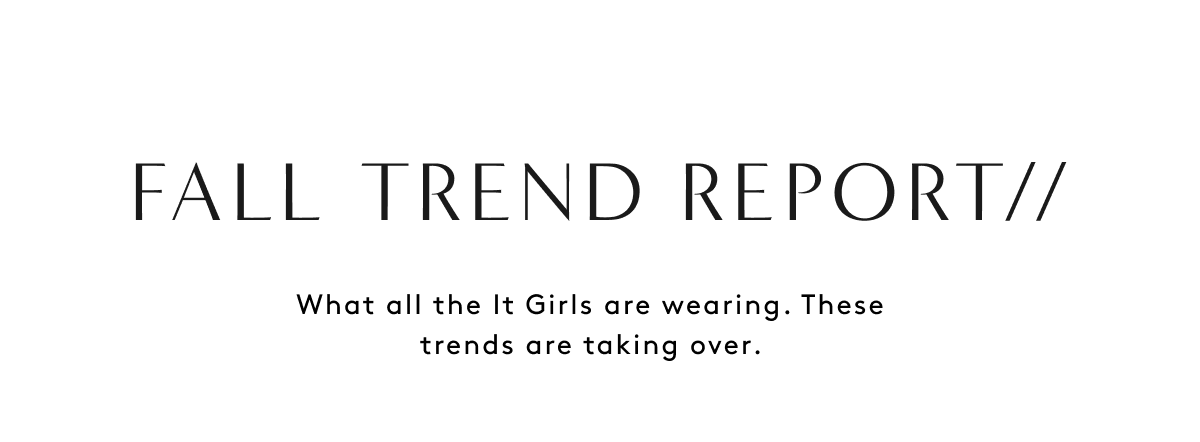 Fall Trend Report // What All The It Girls Are Wearing. These Trends Are Taking Over.