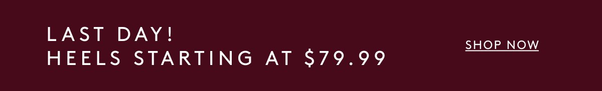 Last Day! Heels Starting At $79.99 | Shop Now