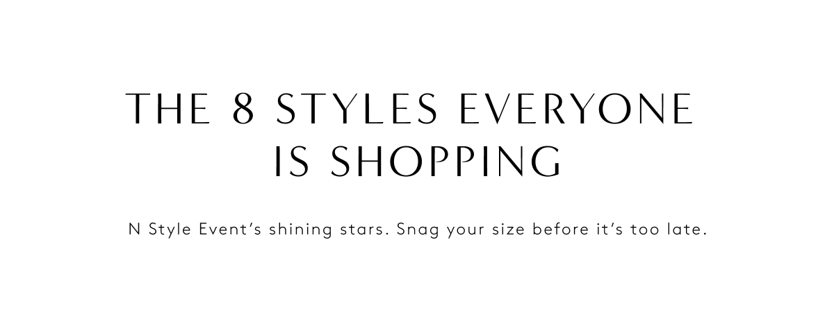 The 8 Styles Everyone Is Shopping | N Style Event’s Shining Stars. Snag Your Size Before It’s Too Late.