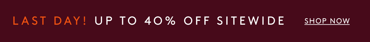 Last Days! Up To 40% Off Sitewide! | Shop Now
