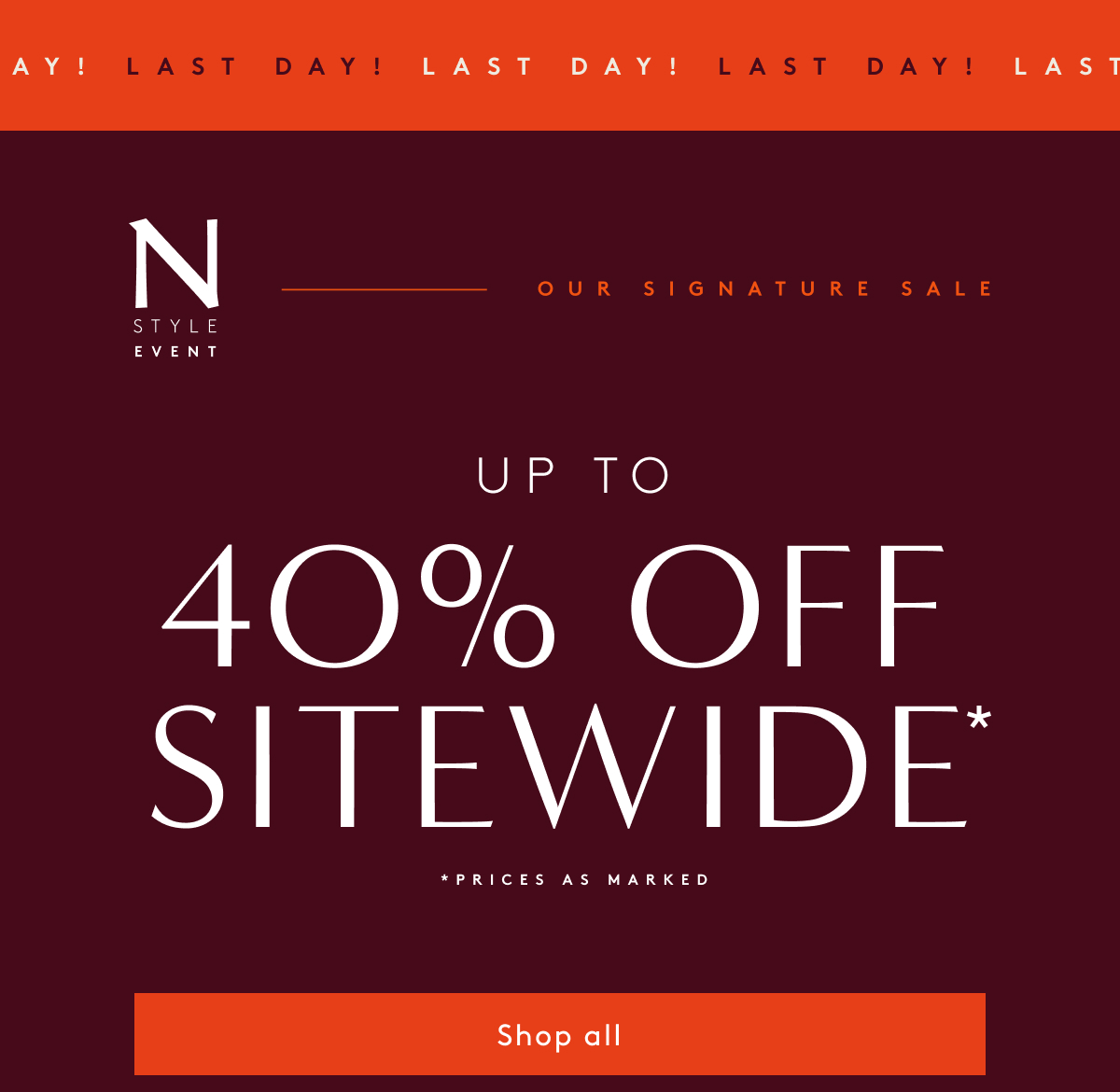 Last Day! N Style Event Our Signature Sale | Up To 40% Off Sitewide* | *Prices As Marked | Shop The Sale