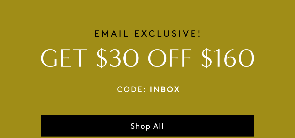 Email Exclusive! Get $30 Off $160 | Use Code: INBOX | Shop All