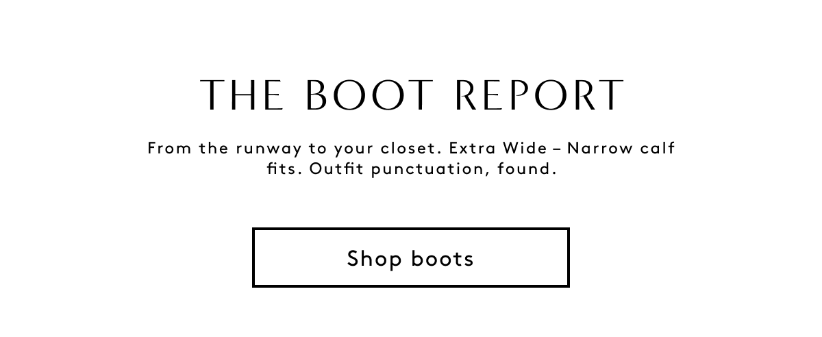 The Boot Report / From The Runway To Your Closet. Extra Wide – Narrow Calf Fits. Outfit Punctuation, Found. | Shop Boots