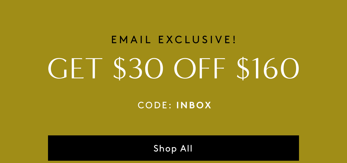 Email Exclusive! Get $30 Off $160 CODE: INBOX | Shop All