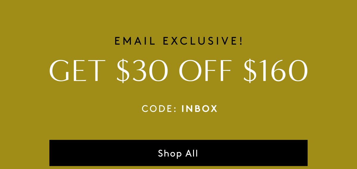 Email Exclusive! Get $30 Off $160 | Use Code: INBOX | Shop All