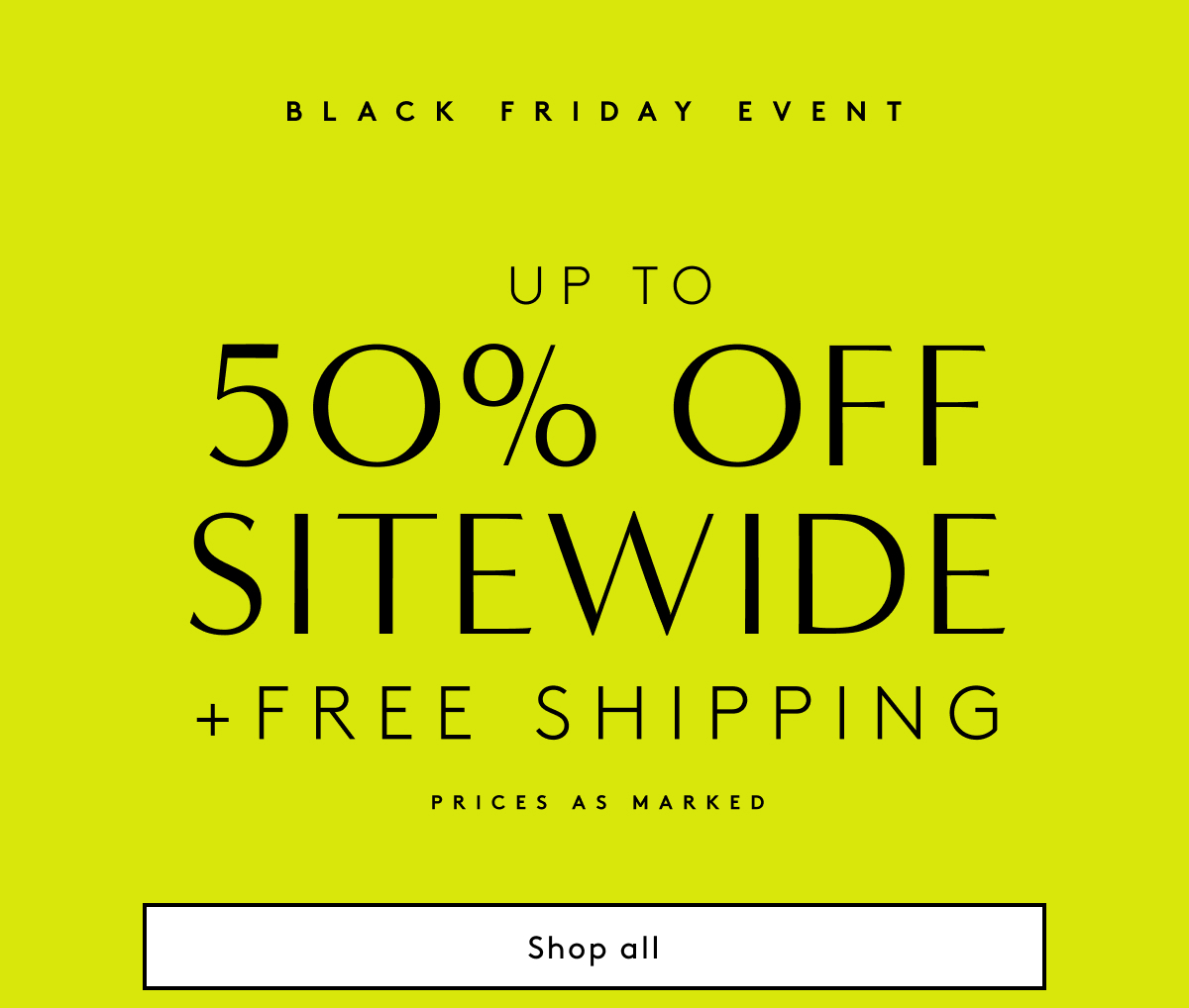 Black Friday Event - Up To 50% Off Sitewide + Free Shipping - Prices As Marked | Shop All