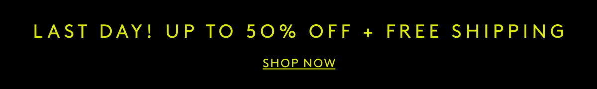 Last Day! Up To 50% Off + Free Shipping | Shop Now