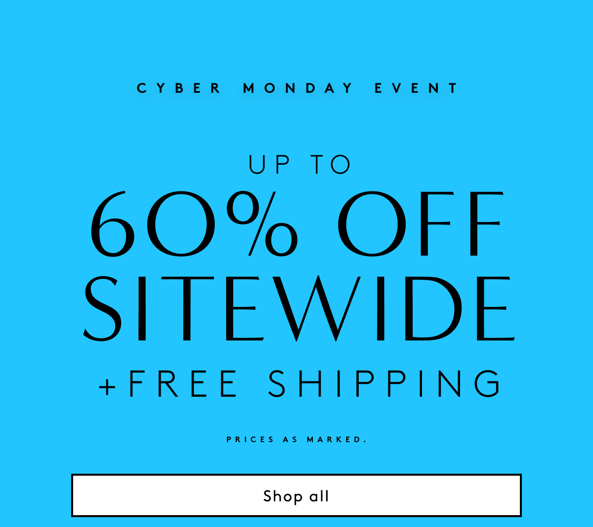 Cyber Monday Event / Up To 60% Off SiteWide + Free Shipping - Prices As Marked. | Shop All