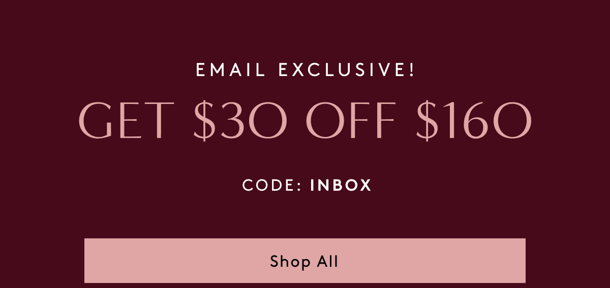 Email Exclusive! Get $30 Off $160 Code: INBOX | Shop All