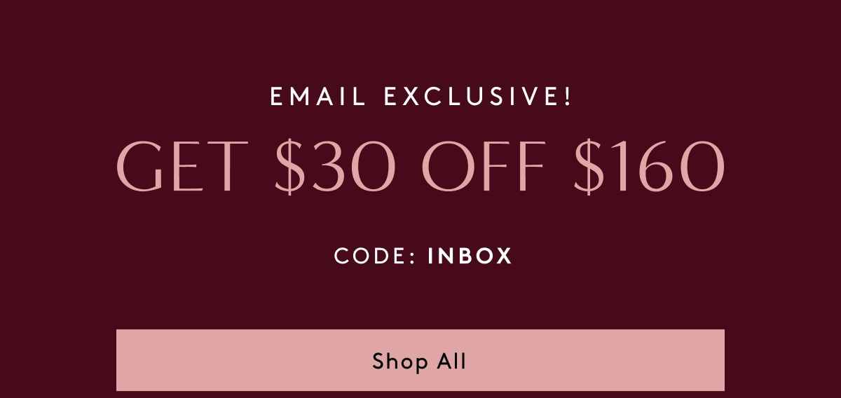 Email Exclusive! Get $30 Off $160 - Code: INBOX | Shop All