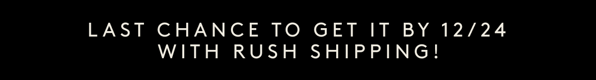 Last Chance To Get It By 12/24 With Rush Shipping!
