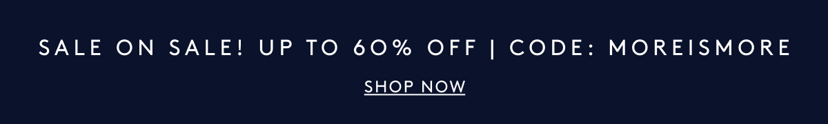 Sale On Sale! Up To 60% Off - Code: MOREISMORE | Shop Now