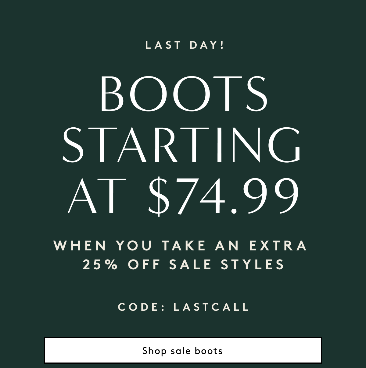 Last Day! Boots Starting At $74.99 When You Take An Extra 25% Off Sale Styles Code: LASTCALL | Shop Sale Boots