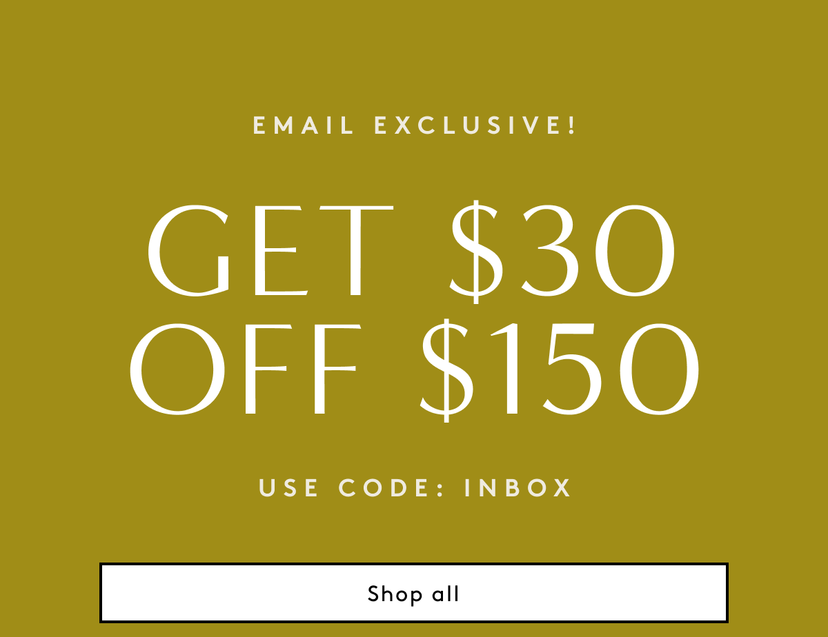 Email Exclusive! Get $30 Off $150 Use Code: Inbox | Shop All