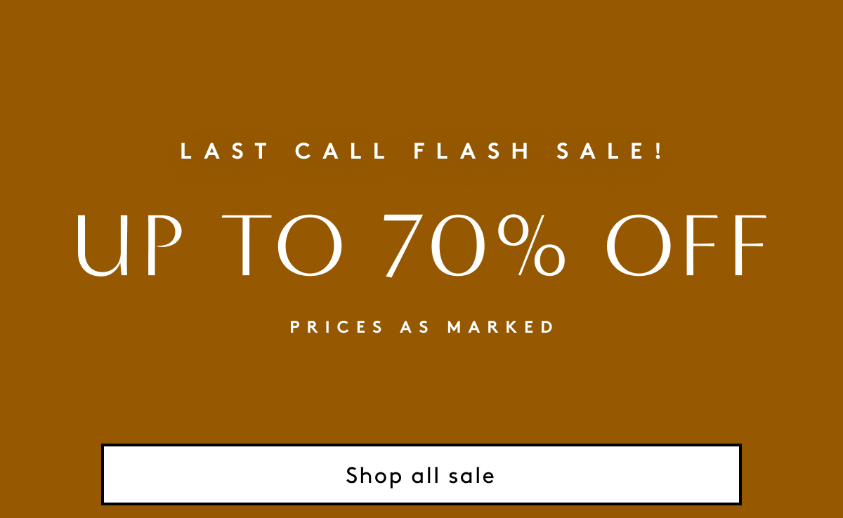 Last Call Flash Sale! Up To 70% Off Prices As Marked | Shop Sale Now